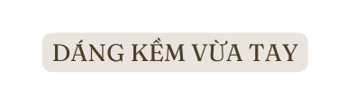 DÁNG KỀM VỪA TAY